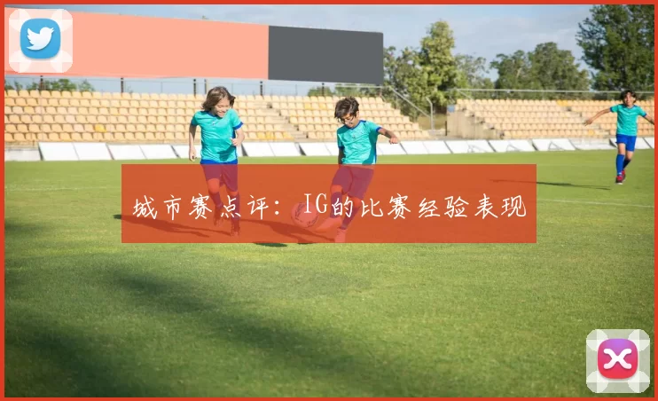 城市赛点评：IG的比赛经验表现