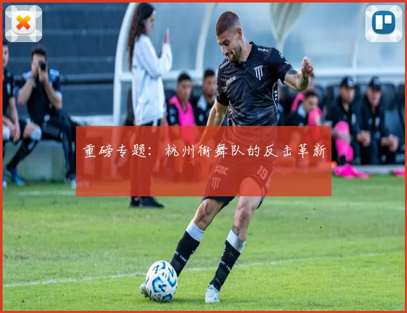 重磅专题：杭州街舞队的反击革新
